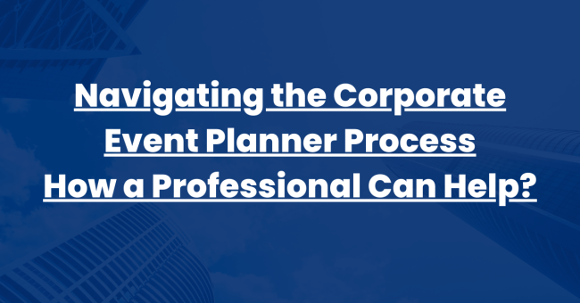 Corporate Event Planner Navigating the Corporate Event Planner Process How a Professional Can Help